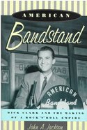 American Bandstand: Dick Clark and the Making of a Rock 'n' Roll Empire